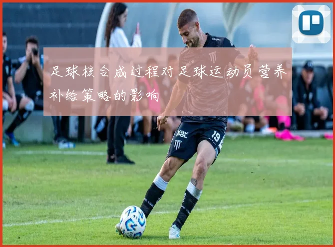 足球核合成过程对足球运动员营养补给策略的影响