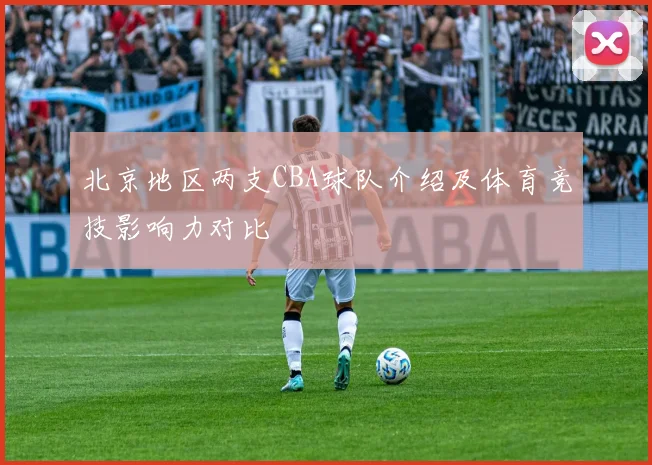 北京地区两支CBA球队介绍及体育竞技影响力对比